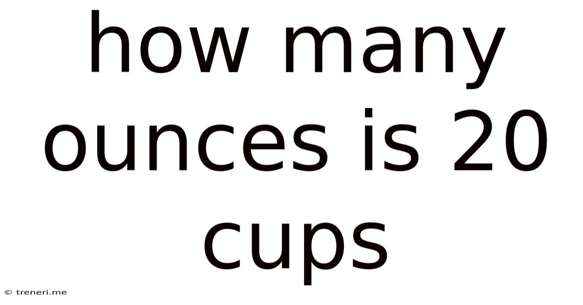 How Many Ounces Is 20 Cups