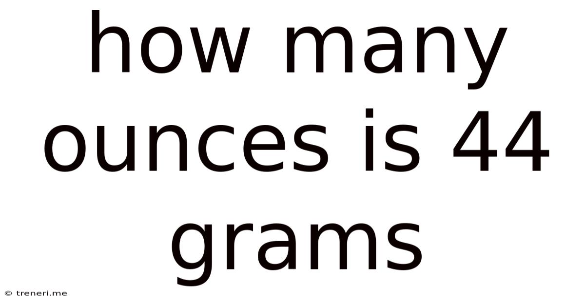 How Many Ounces Is 44 Grams