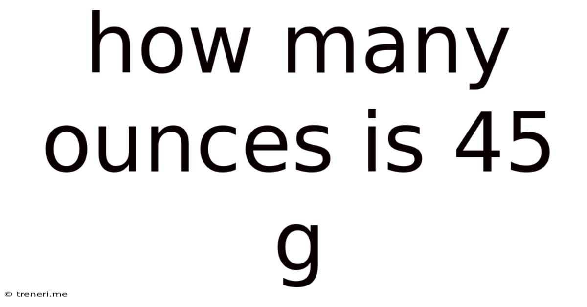 How Many Ounces Is 45 G