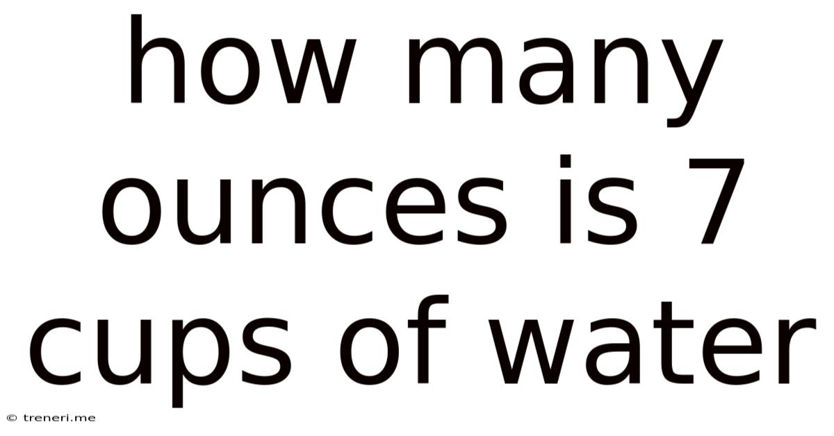 How Many Ounces Is 7 Cups Of Water