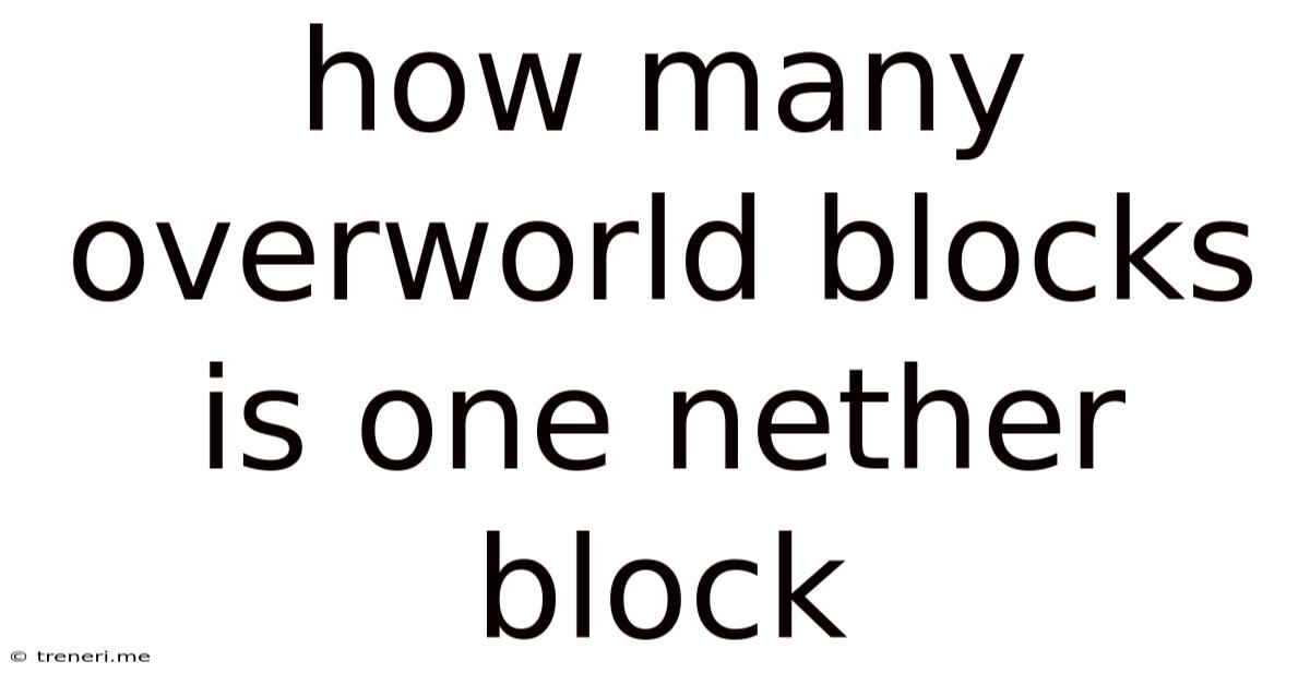 How Many Overworld Blocks Is One Nether Block