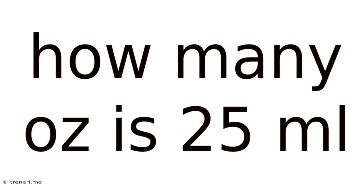 How Many Oz Is 25 Ml