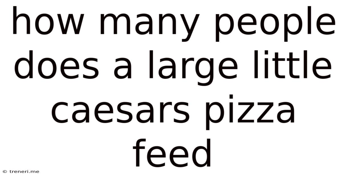 How Many People Does A Large Little Caesars Pizza Feed