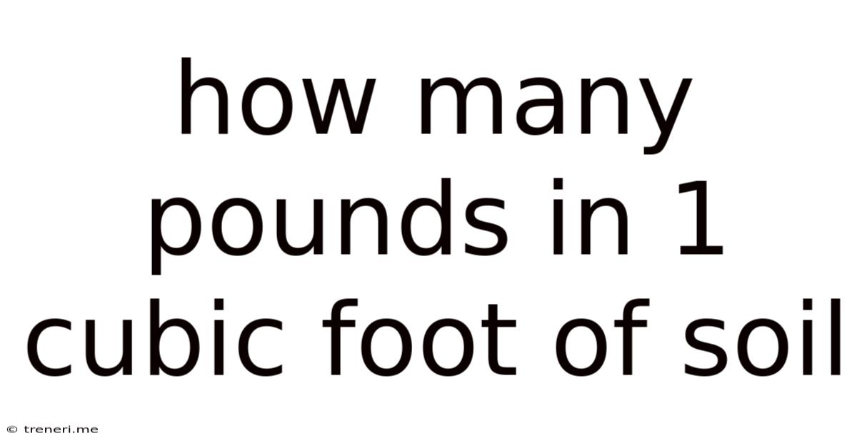 How Many Pounds In 1 Cubic Foot Of Soil