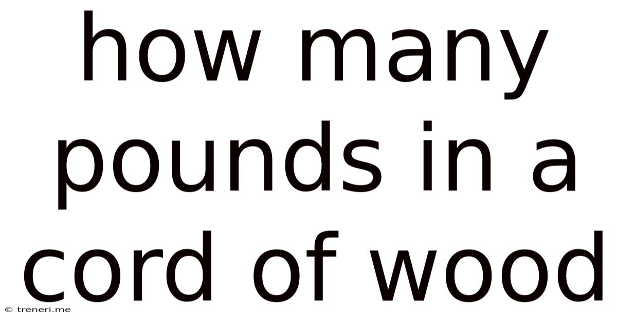How Many Pounds In A Cord Of Wood