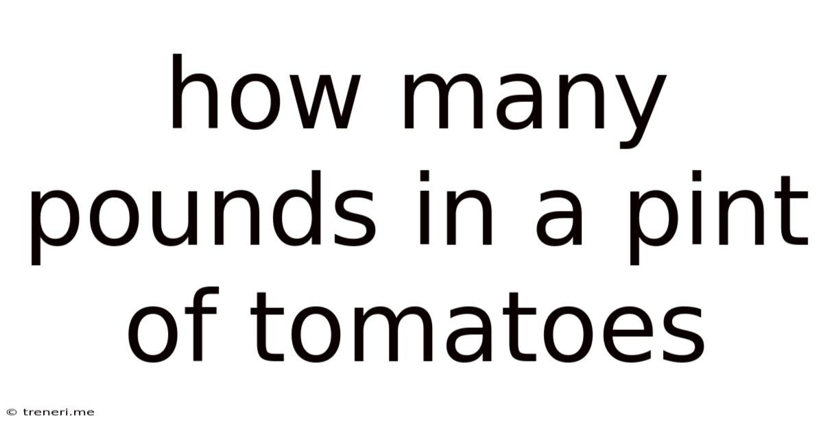 How Many Pounds In A Pint Of Tomatoes