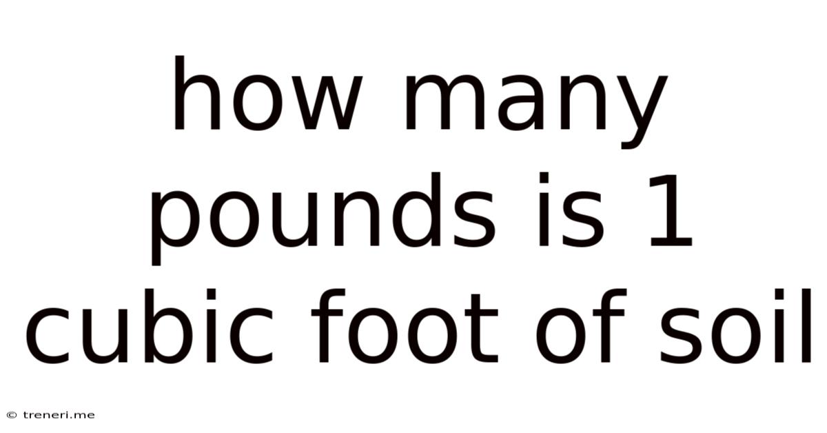 How Many Pounds Is 1 Cubic Foot Of Soil