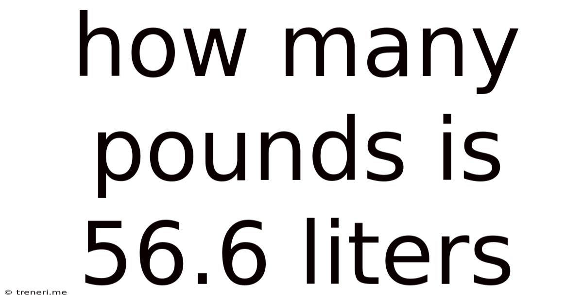 How Many Pounds Is 56.6 Liters