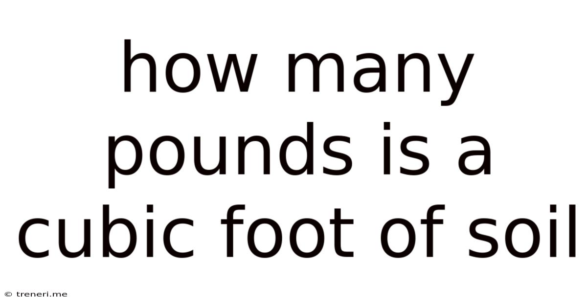 How Many Pounds Is A Cubic Foot Of Soil