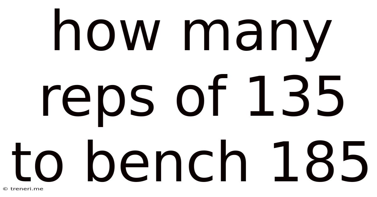 How Many Reps Of 135 To Bench 185