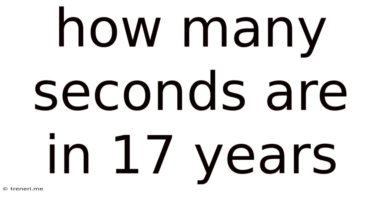 How Many Seconds Are In 17 Years