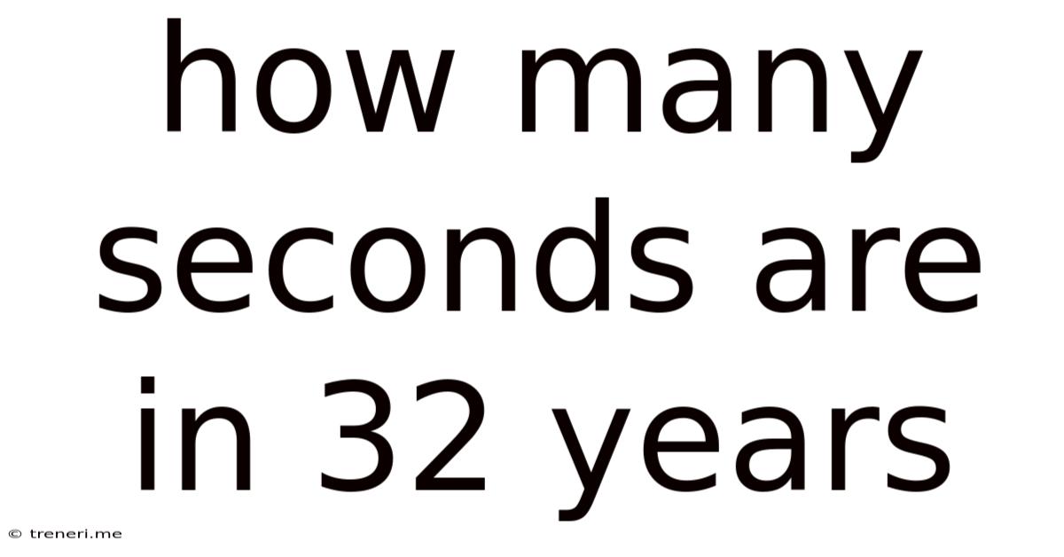 How Many Seconds Are In 32 Years