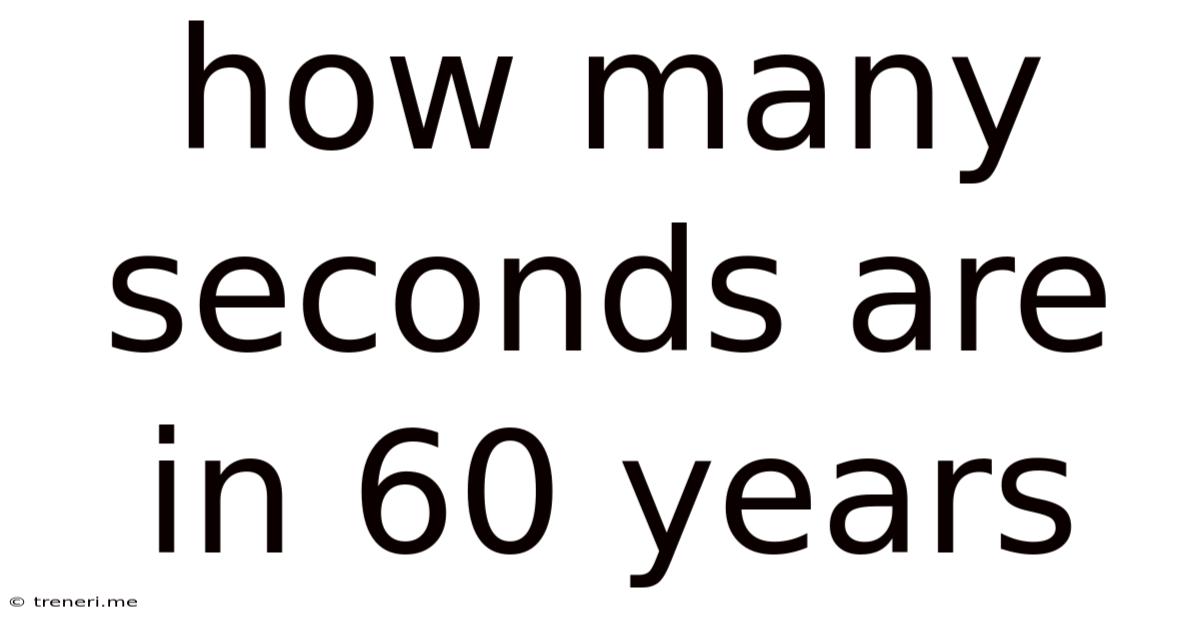 How Many Seconds Are In 60 Years