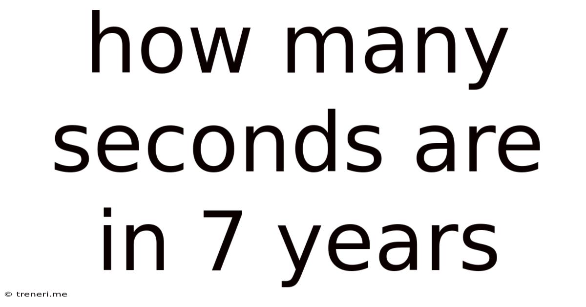 How Many Seconds Are In 7 Years