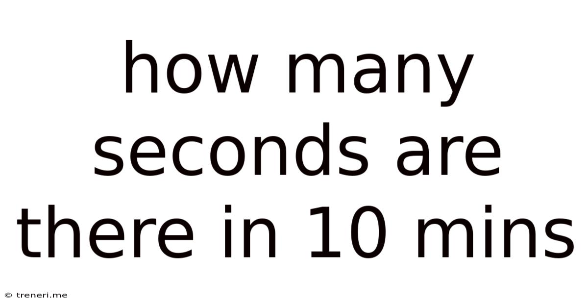 How Many Seconds Are There In 10 Mins