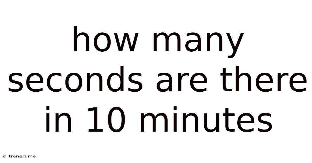 How Many Seconds Are There In 10 Minutes