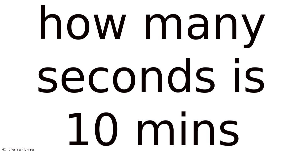 How Many Seconds Is 10 Mins