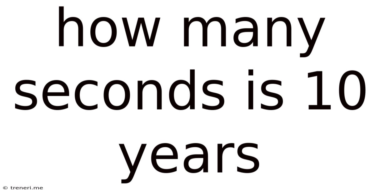 How Many Seconds Is 10 Years