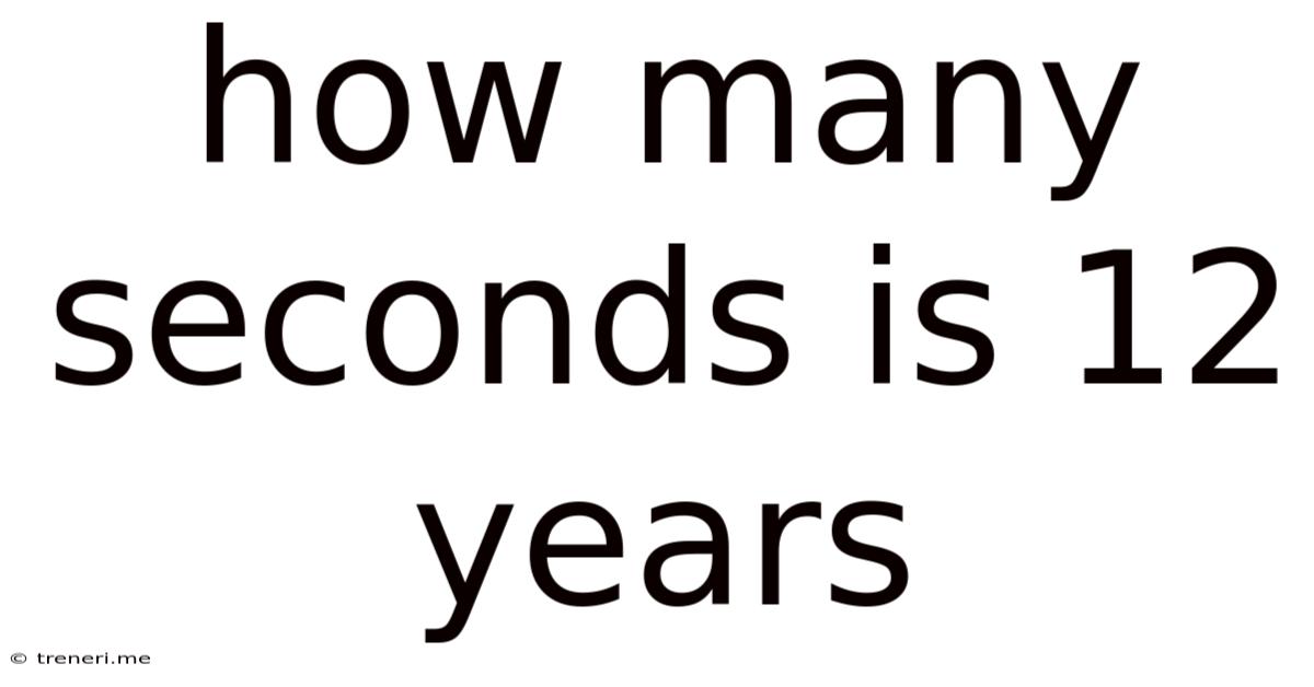 How Many Seconds Is 12 Years