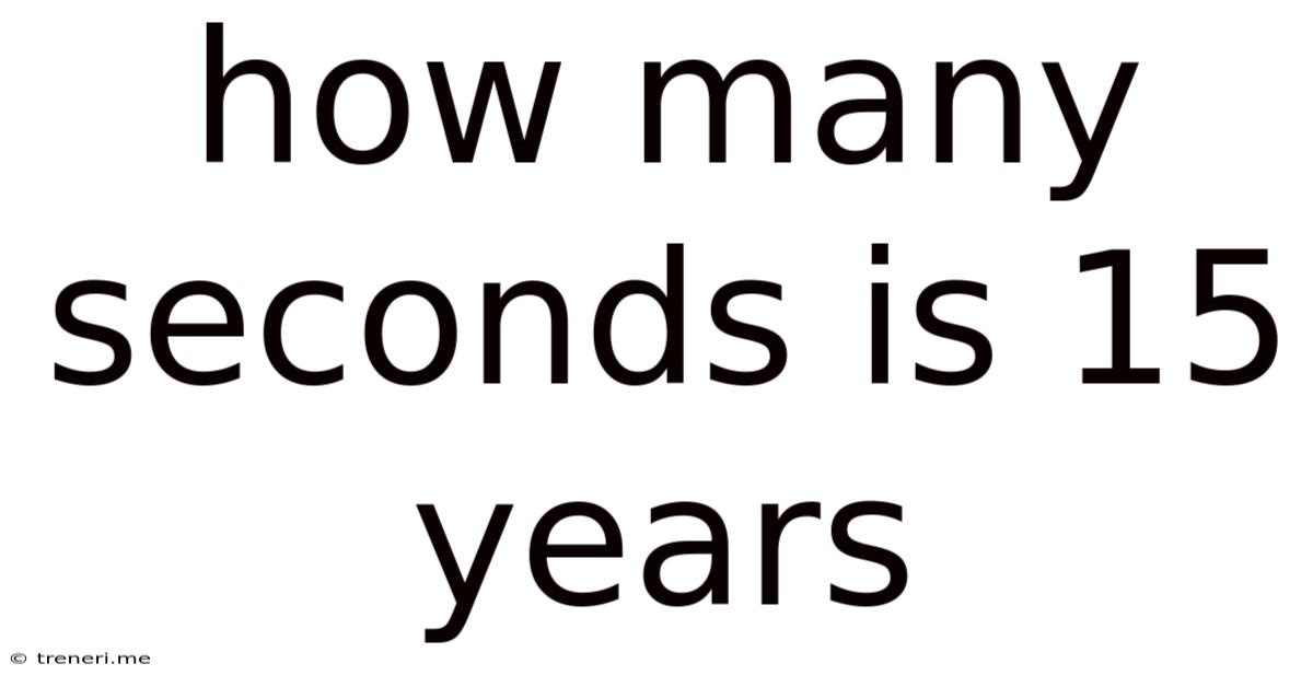 How Many Seconds Is 15 Years