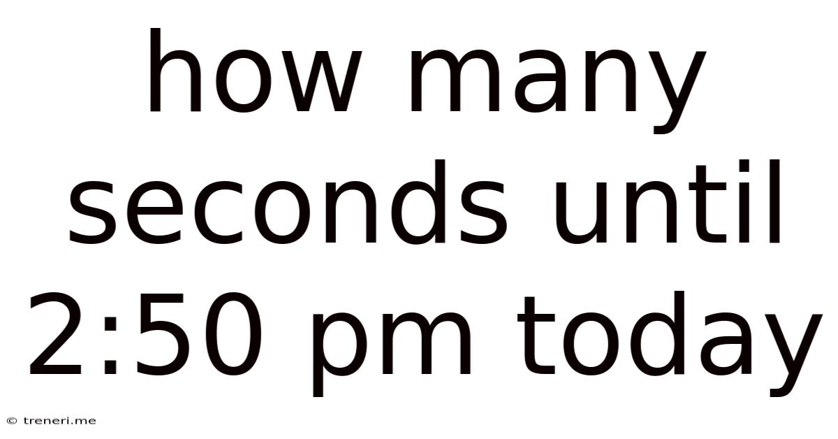 How Many Seconds Until 2:50 Pm Today