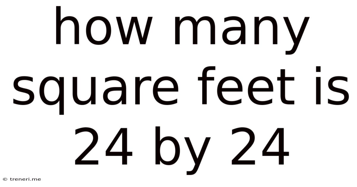 How Many Square Feet Is 24 By 24