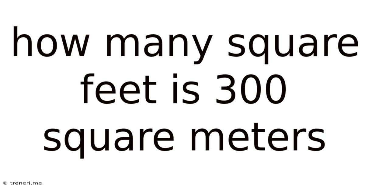 How Many Square Feet Is 300 Square Meters