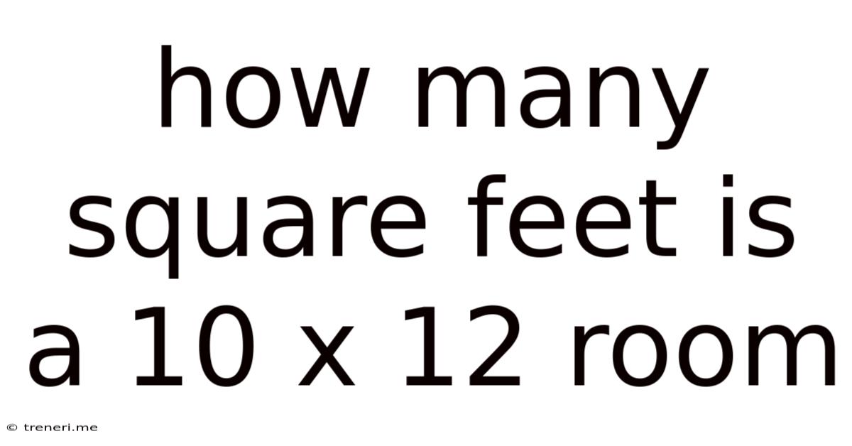 How Many Square Feet Is A 10 X 12 Room