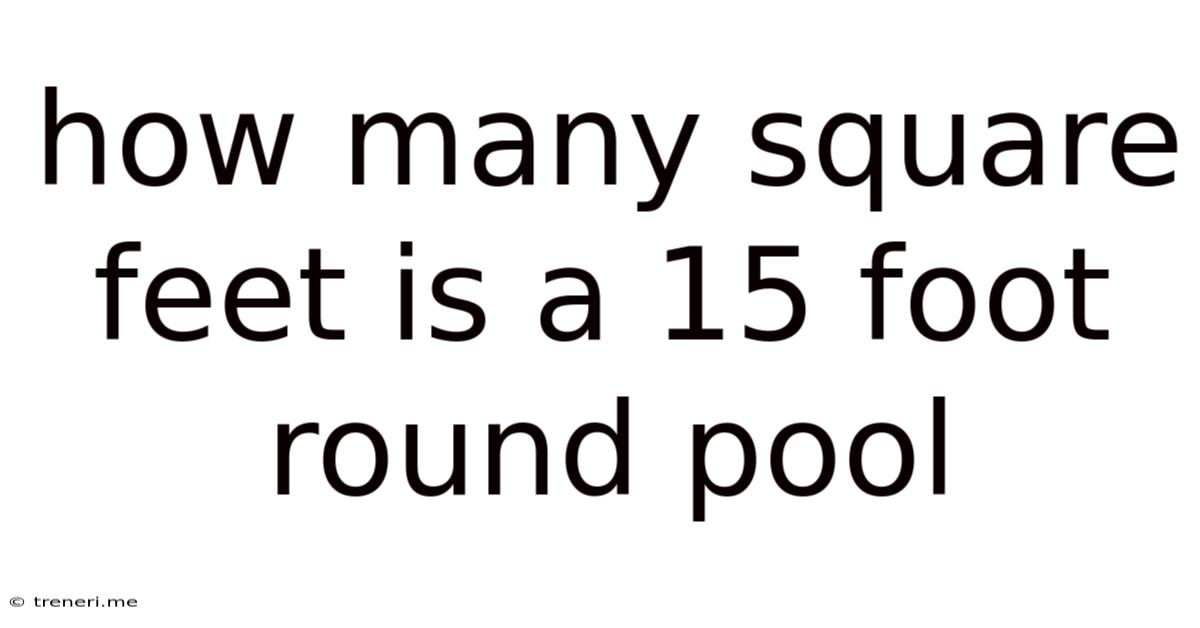 How Many Square Feet Is A 15 Foot Round Pool