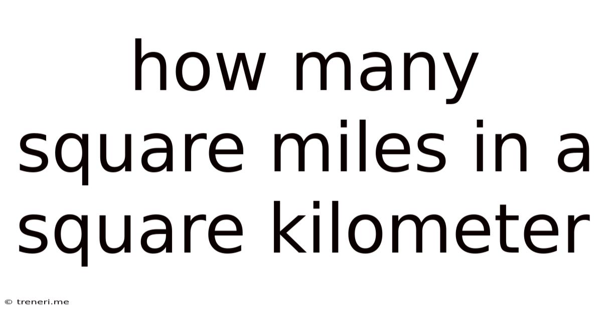 How Many Square Miles In A Square Kilometer
