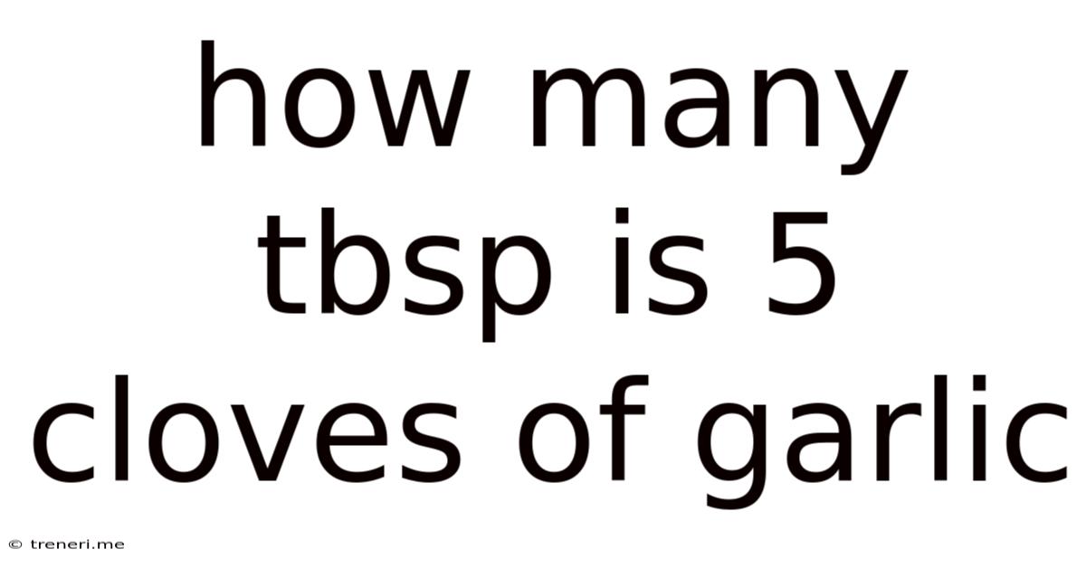How Many Tbsp Is 5 Cloves Of Garlic