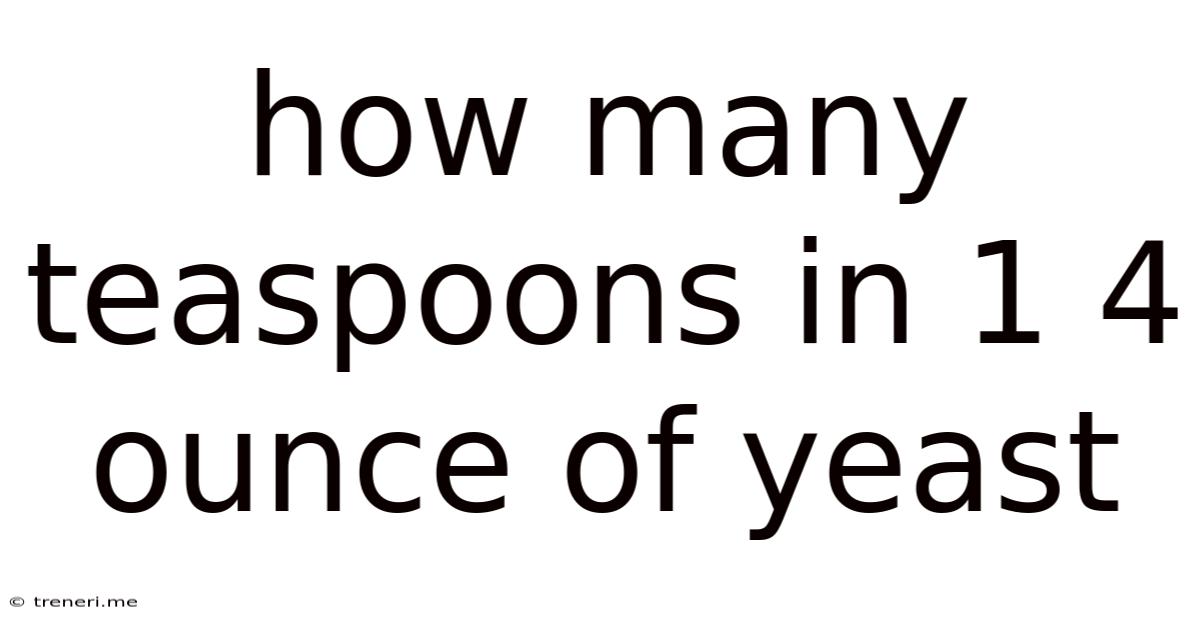 How Many Teaspoons In 1 4 Ounce Of Yeast