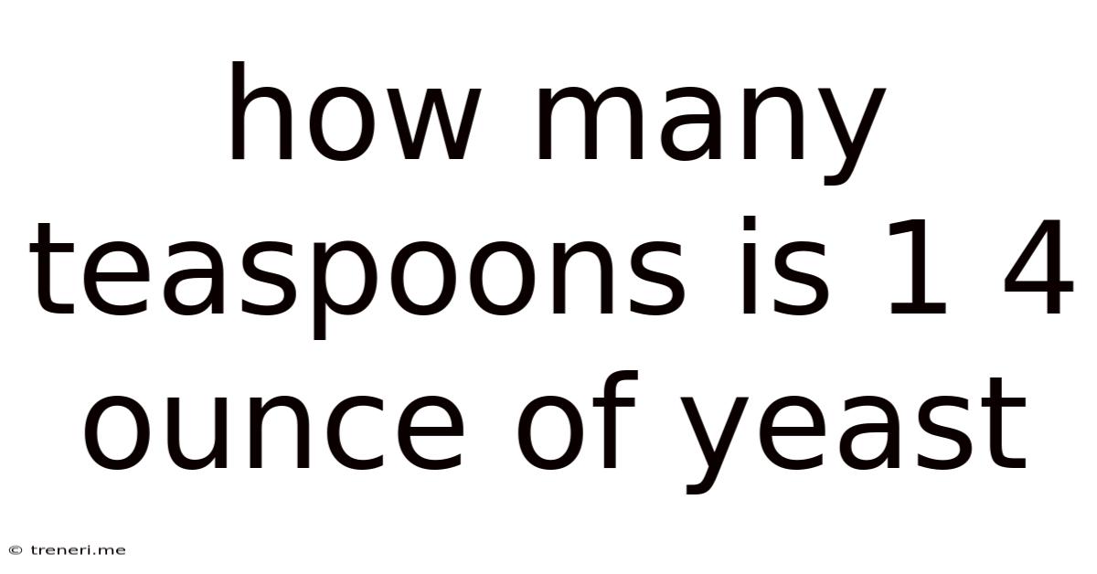 How Many Teaspoons Is 1 4 Ounce Of Yeast