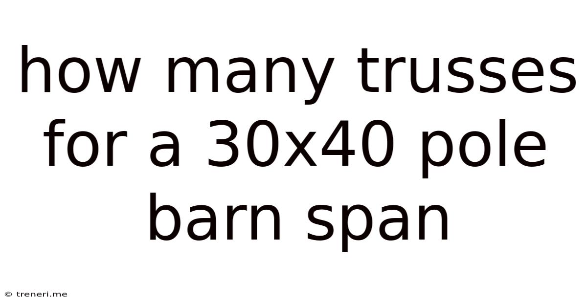 How Many Trusses For A 30x40 Pole Barn Span