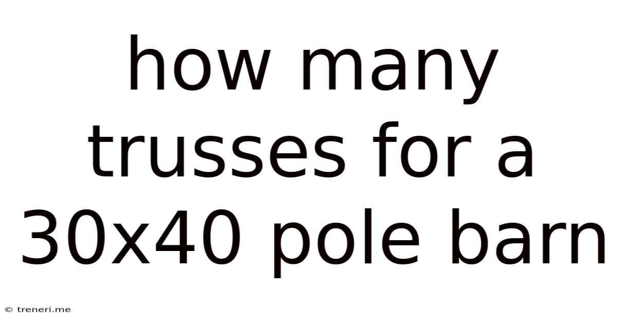 How Many Trusses For A 30x40 Pole Barn