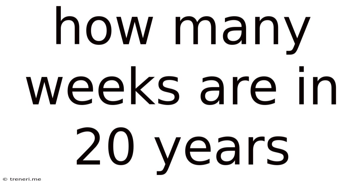 How Many Weeks Are In 20 Years
