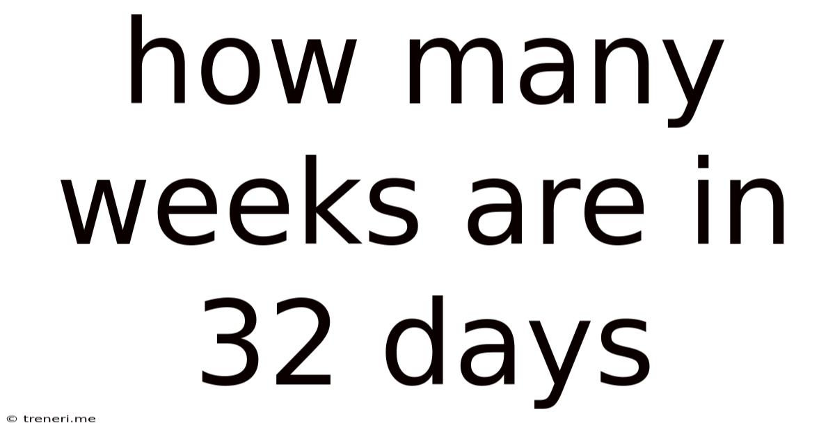 How Many Weeks Are In 32 Days