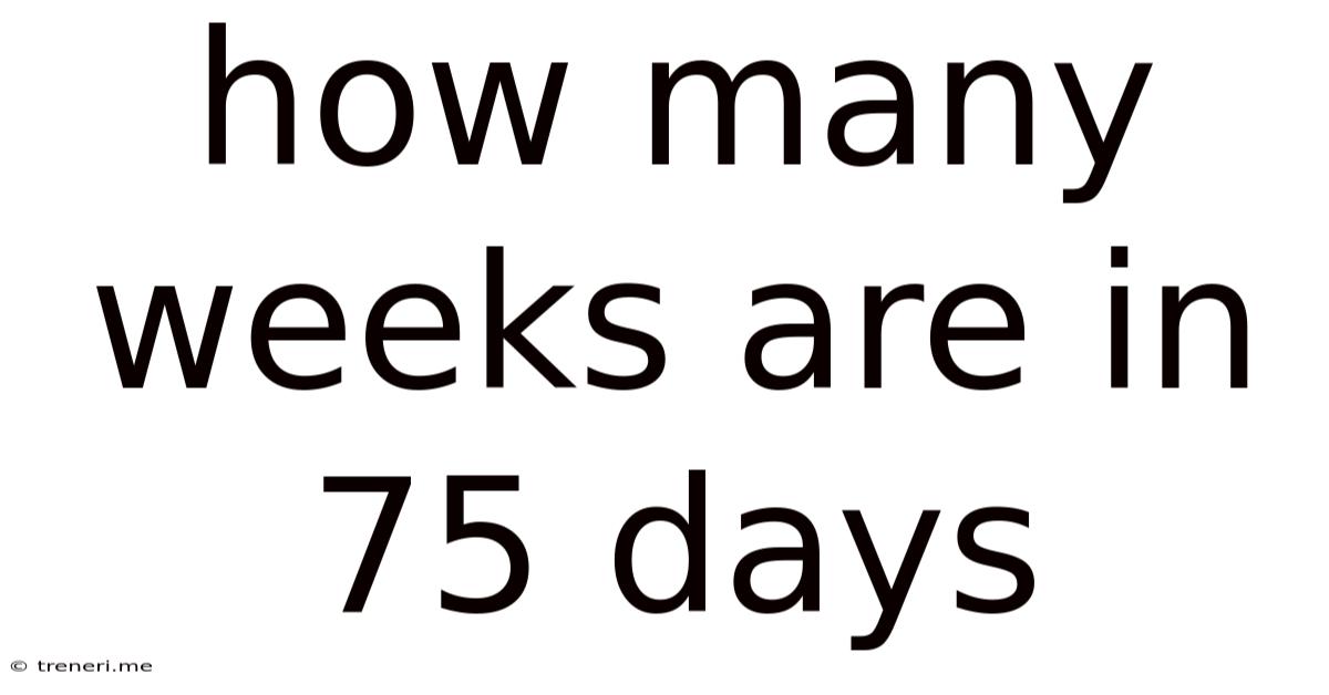 How Many Weeks Are In 75 Days