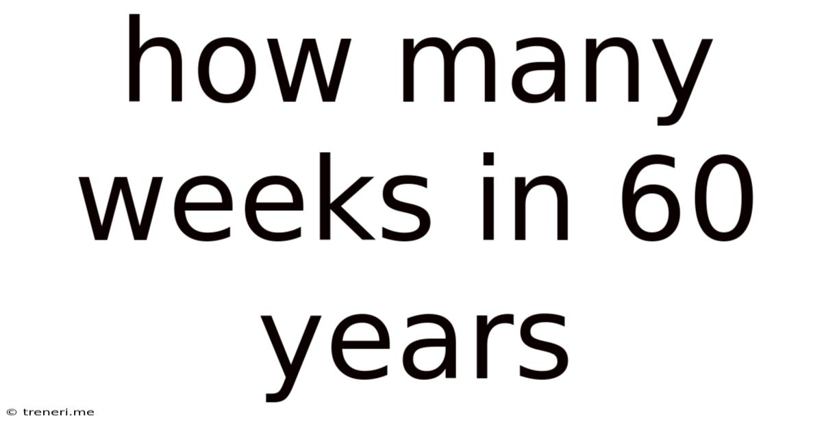 How Many Weeks In 60 Years