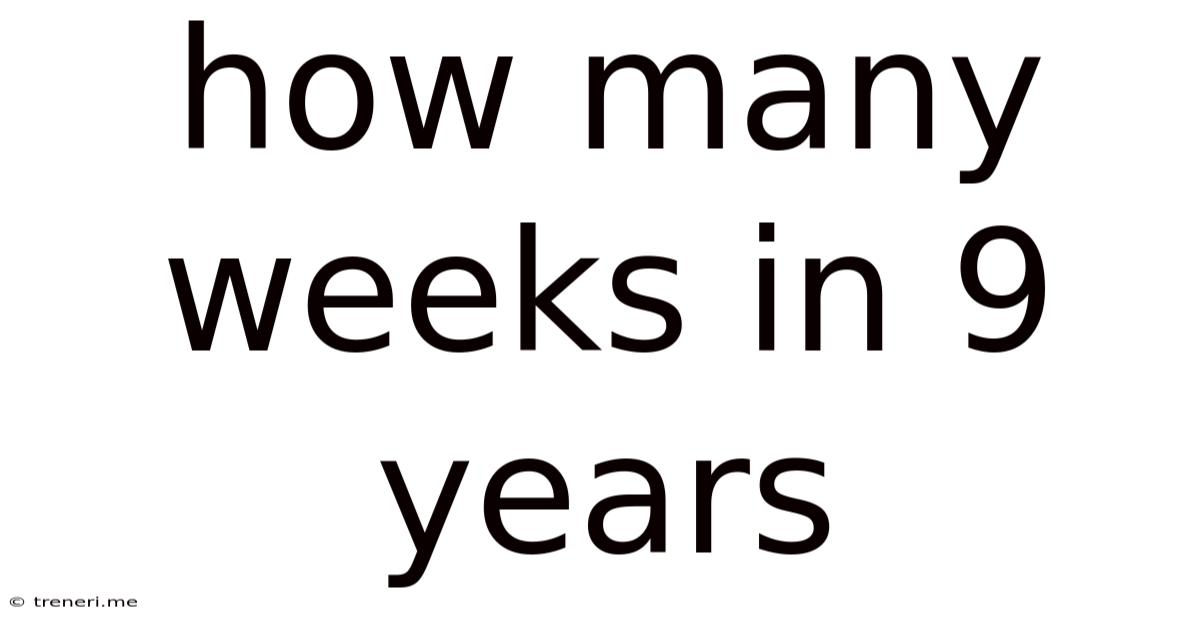 How Many Weeks In 9 Years