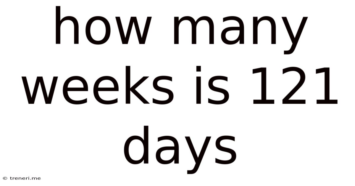 How Many Weeks Is 121 Days