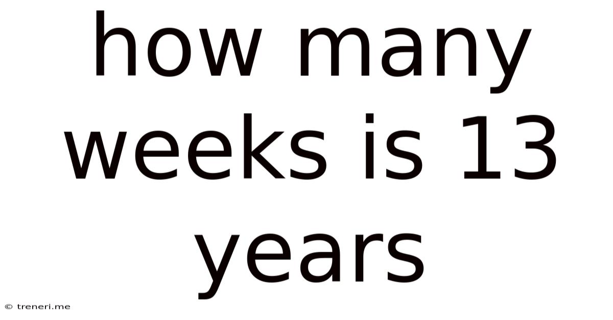 How Many Weeks Is 13 Years