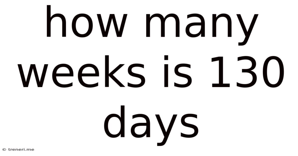 How Many Weeks Is 130 Days