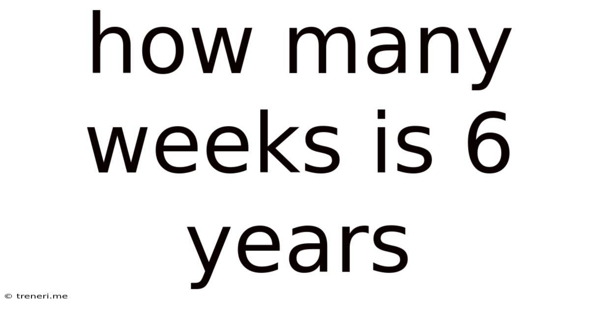 How Many Weeks Is 6 Years