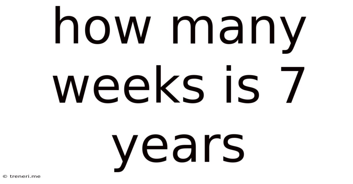 How Many Weeks Is 7 Years