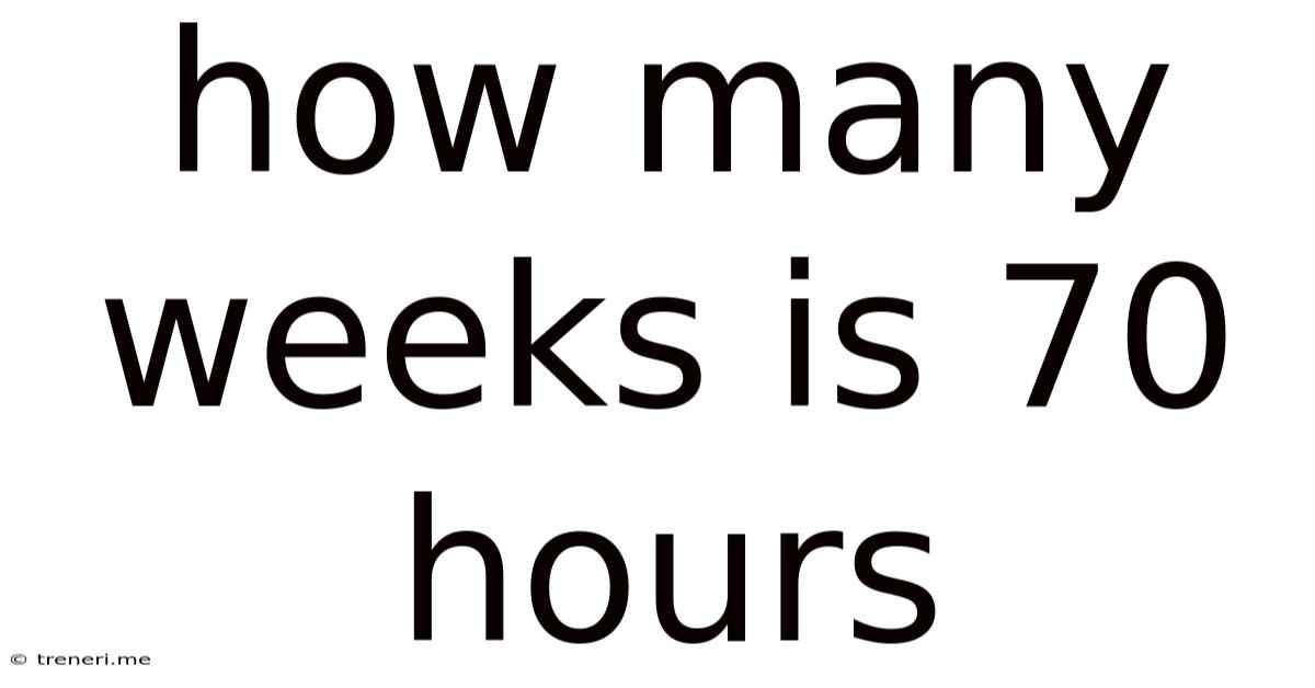 How Many Weeks Is 70 Hours