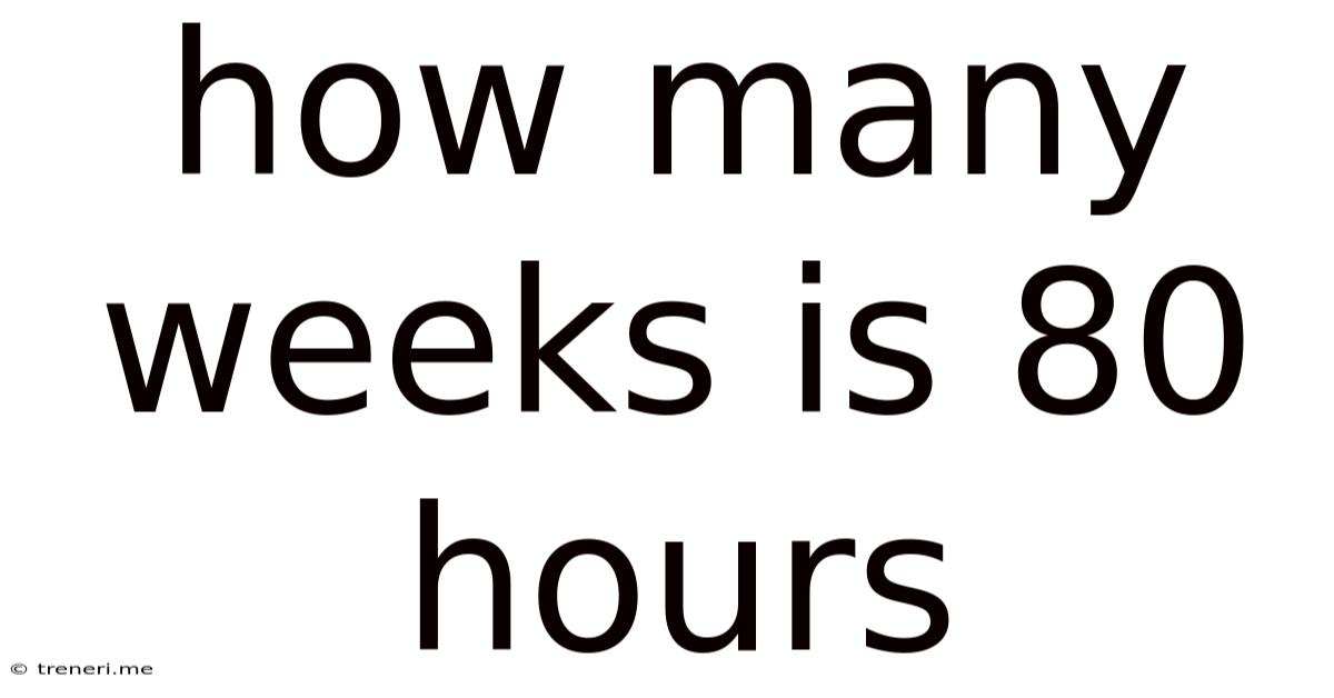 How Many Weeks Is 80 Hours
