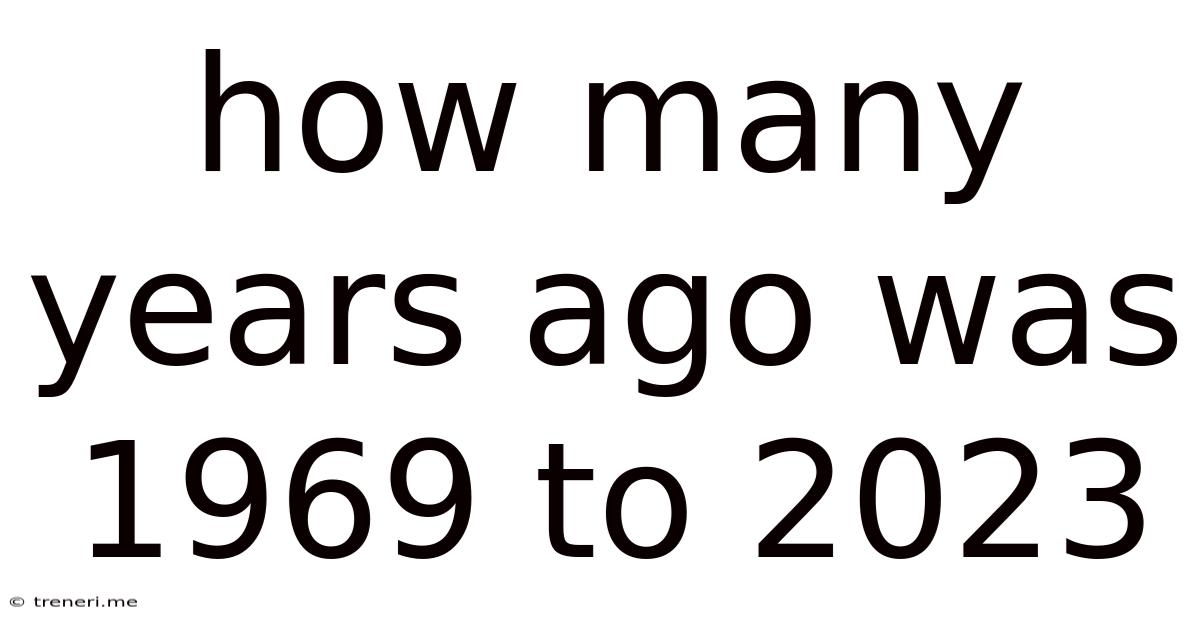 How Many Years Ago Was 1969 To 2023