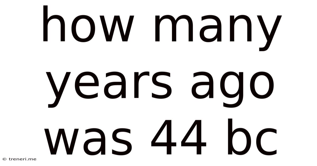 How Many Years Ago Was 44 Bc