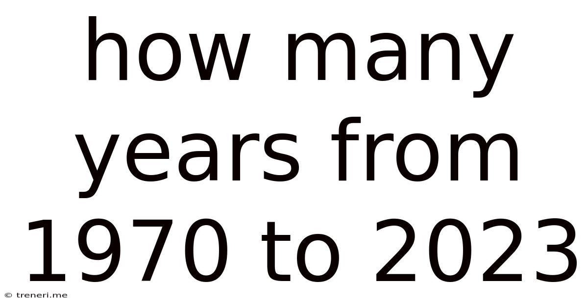 How Many Years From 1970 To 2023